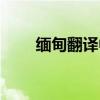缅甸翻译中文在线翻译（缅甸翻译）