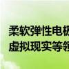 柔软弹性电极可用电信号模拟触觉，有望用于虚拟现实等领域