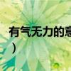 有气无力的意思相近的词语（有气无力的意思）