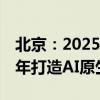 北京：2025年智算供给规模达45EFLOPS 两年打造AI原生城市