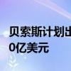 贝索斯计划出售2500万股亚马逊股票，套现50亿美元