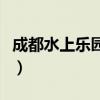 成都水上乐园哪个好（成都水上乐园哪里好玩）