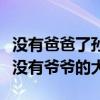 没有爸爸了孙子有义务伺候爷爷奶奶吗（爸爸没有爷爷的大）