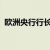 欧洲央行行长拉加德：通胀回落之路将继续