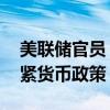 美联储官员：若继续按兵不动 等同于是在收紧货币政策