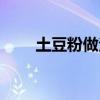 土豆粉做法家常做法（土豆粉做法）