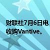财联社7月6日电，凯雷集团洽谈以超过40亿美元（含债务）收购Vantive。