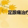 足跟痛治疗方法有哪些（足跟痛治疗）
