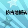 仿古地板砖怎么擦才能擦亮（仿古地板）