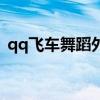 qq飞车舞蹈外挂自动跳（qq飞车有外挂吗）