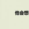 他会想我吗占卜（他会想我吗）