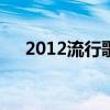 2012流行歌曲100首（2012流行歌曲）