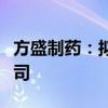 方盛制药：拟与关联方共同投资设立控股子公司