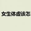 女生体虚该怎么办（女生体虚是什么引起的）