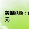 美锦能源：预计上半年净亏损6.5亿元-8.5亿元