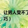 让男人受不了小技巧视频（让男人受不了小技巧）