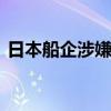 日本船企涉嫌数据造假 国土交通省展开调查