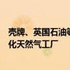 壳牌、英国石油等公司同意投资阿布扎比国家石油公司的液化天然气工厂