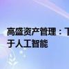 高盛资产管理：下半年美国小盘股势将反弹 更多领域将受益于人工智能