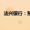 法兴银行：预计欧洲央行将于9月恢复降息