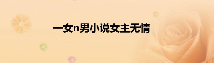 一女n男小说女主无情