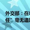 外交部：在乌克兰问题上 北约鼓吹“中国责任”毫无道理