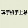 玩手机手上总是出汗（玩手机手出汗怎么办）