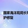 国家海洋局局长孙书贤：多措并举持续加强典型生态系统保护修复