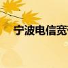 宁波电信宽带客服电话（宁波电信宽带）