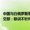 中国与白俄罗斯军事演习地点距离北约边界只有几公里？ 外交部：联训不针对任何特定国家