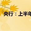 央行：上半年人民币存款增加11.46万亿元