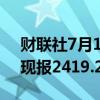 财联社7月11日电，现货黄金日内大涨2%，现报2419.22美元/盎司。