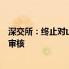 深交所：终止对山源科技首次公开发行股票并在创业板上市审核