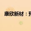 康欣新材：预计上半年净利亏损8600万元