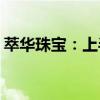 萃华珠宝：上半年净利预增30.57%-65.55%