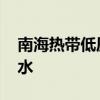 南海热带低压已生成 海南将有持续性较强降水