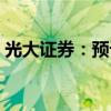 光大证券：预计9月美联储将大概率开启降息