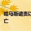 哈马斯谴责以军袭击加沙城街区致大量人员伤亡