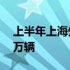 上半年上海外港海关监管出口国产汽车逾60万辆
