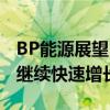 BP能源展望：石油需求明年见顶 可再生能源继续快速增长