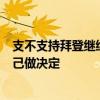 支不支持拜登继续参选？“国会山股神”微妙回应：等他自己做决定