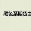 黑色系期货主力合约短线拉升 焦炭涨超2%