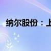 纳尔股份：上半年净利同比预增22%-71%