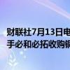 财联社7月13日电，加拿大矿业公司Lundin Mining 计划联手必和必拓收购铜矿业公司Filo。