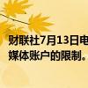 财联社7月13日电，Meta撤销针对前美国总统特朗普的社交媒体账户的限制。