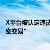 X平台被认定违法 马斯克硬刚！我们拒绝了欧盟的“非法秘密交易”