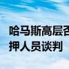哈马斯高层否认退出加沙地带停火和交换被扣押人员谈判