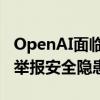 OpenAI面临监管部门调查：因涉嫌限制员工举报安全隐患