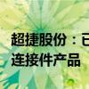 超捷股份：已给客户送样人形机器人相关紧固连接件产品