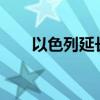 以色列延长义务兵服役期限至36个月